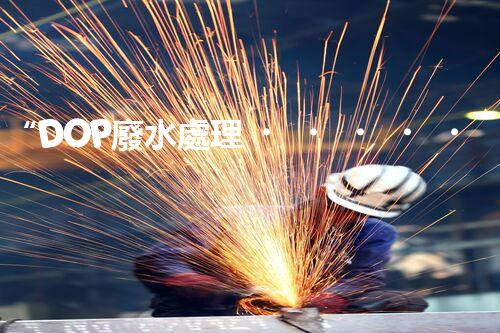 “DOP廢水處理，綠色環(huán)保新篇章”